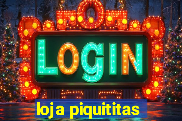 loja piquititas